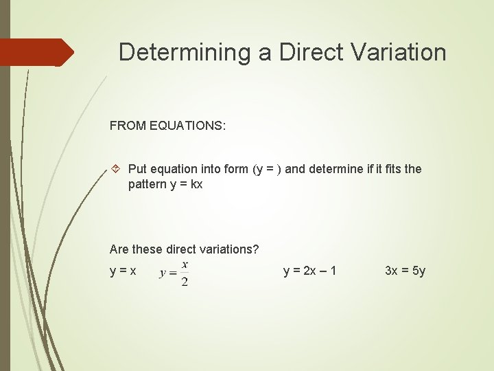 Determining a Direct Variation FROM EQUATIONS: Put equation into form (y = ) and