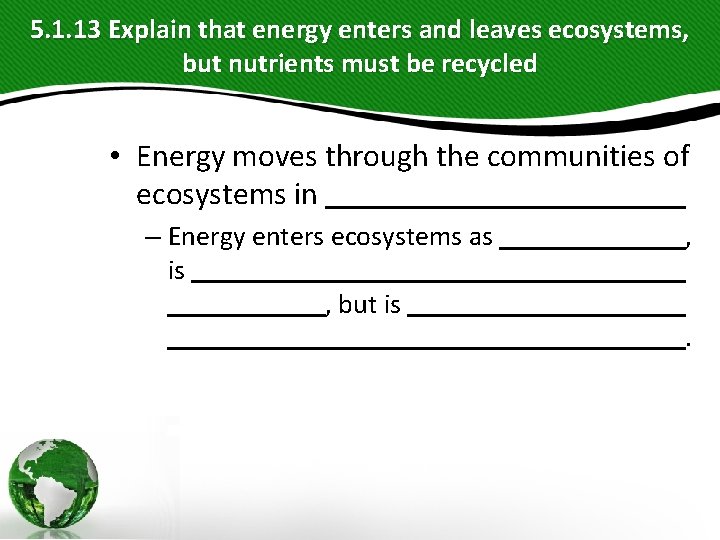 5. 1. 13 Explain that energy enters and leaves ecosystems, but nutrients must be 5. 1. 13 Explain that energy enters and leaves ecosystems, but nutrients must be