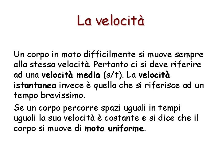 La velocità Un corpo in moto difficilmente si muove sempre alla stessa velocità. Pertanto