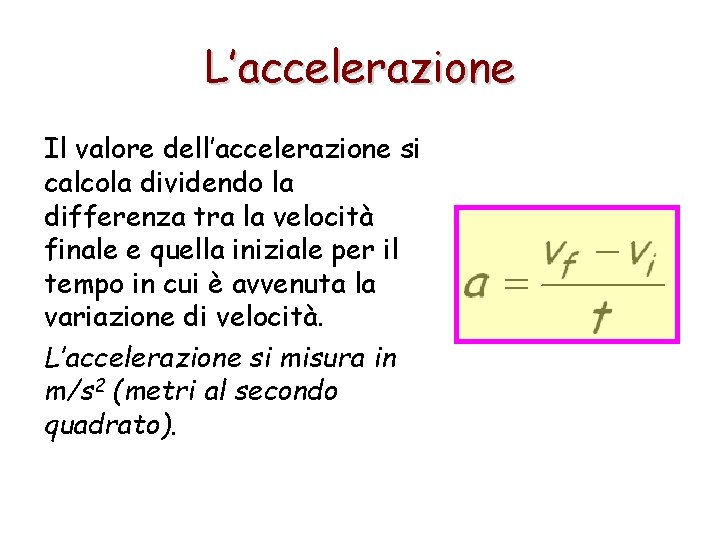 L’accelerazione Il valore dell’accelerazione si calcola dividendo la differenza tra la velocità finale e