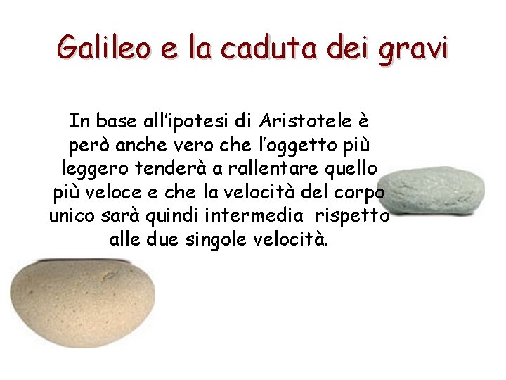 Galileo e la caduta dei gravi In base all’ipotesi di Aristotele è però anche