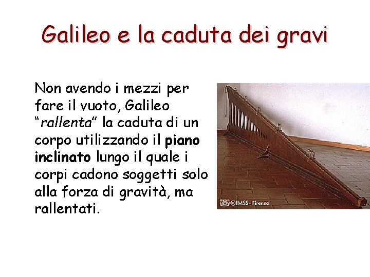 Galileo e la caduta dei gravi Non avendo i mezzi per fare il vuoto,