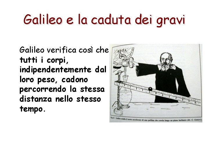 Galileo e la caduta dei gravi Galileo verifica così che tutti i corpi, indipendentemente