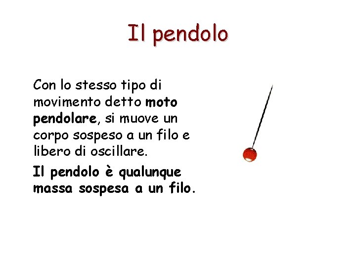 Il pendolo Con lo stesso tipo di movimento detto moto pendolare, si muove un