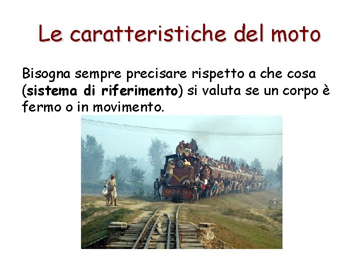 Le caratteristiche del moto Bisogna sempre precisare rispetto a che cosa (sistema di riferimento)