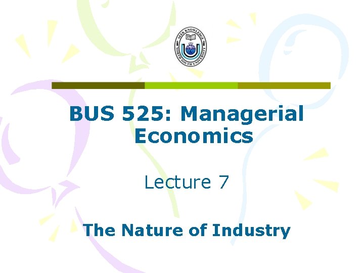 BUS 525: Managerial Economics Lecture 7 The Nature of Industry 