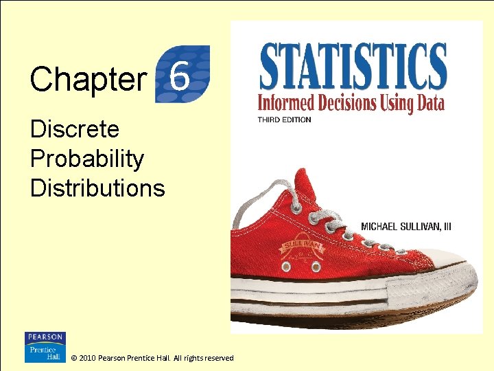 3 Chapter 6 Discrete Probability Distributions © 2010 Pearson Prentice Hall. All rights reserved