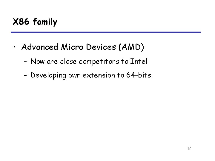 X 86 family • Advanced Micro Devices (AMD) – Now are close competitors to