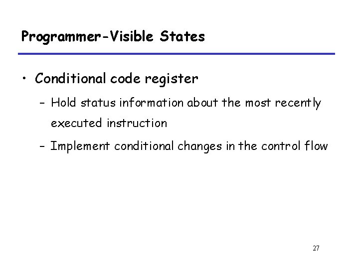 Programmer-Visible States • Conditional code register – Hold status information about the most recently