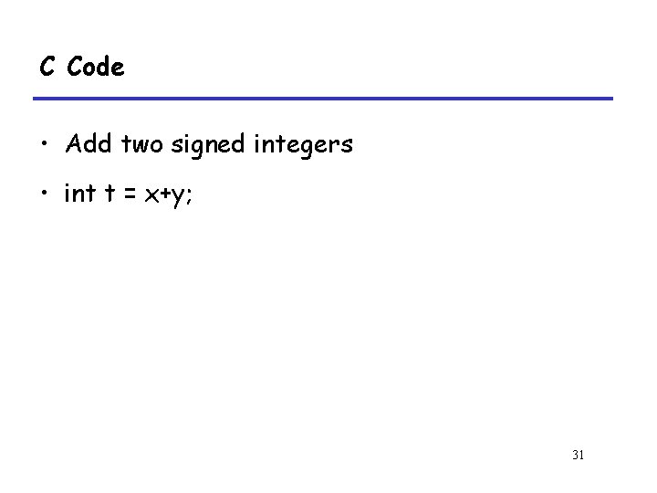 C Code • Add two signed integers • int t = x+y; 31 