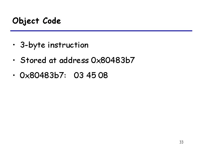 Object Code • 3 -byte instruction • Stored at address 0 x 80483 b