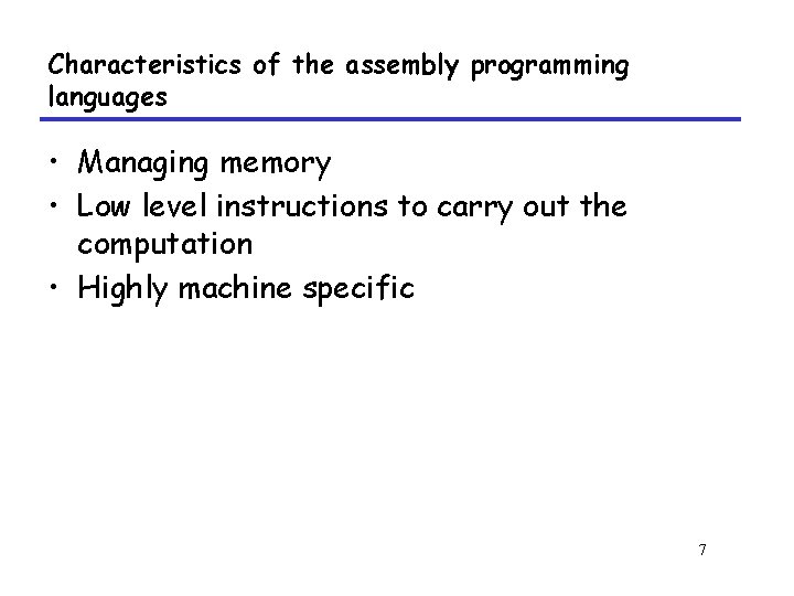 Characteristics of the assembly programming languages • Managing memory • Low level instructions to