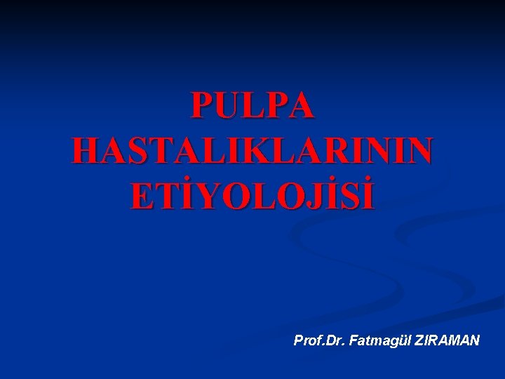 PULPA HASTALIKLARININ ETİYOLOJİSİ Prof. Dr. Fatmagül ZIRAMAN 