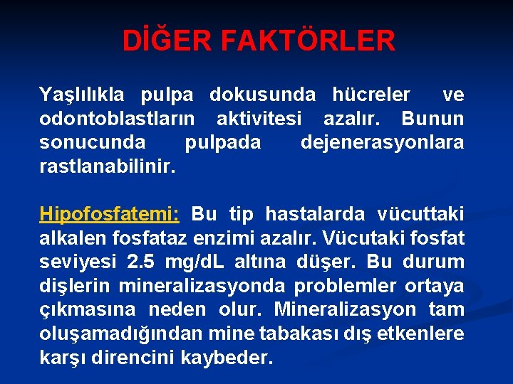 DİĞER FAKTÖRLER Yaşlılıkla pulpa dokusunda hücreler ve odontoblastların aktivitesi azalır. Bunun sonucunda pulpada dejenerasyonlara