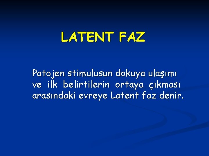 LATENT FAZ Patojen stimulusun dokuya ulaşımı ve ilk belirtilerin ortaya çıkması arasındaki evreye Latent