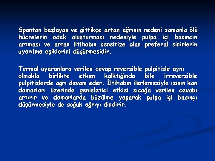 Spontan başlayan ve gittikçe artan ağrının nedeni zamanla ölü hücrelerin odak oluşturması nedeniyle pulpa