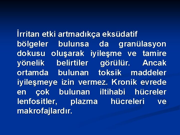 İrritan etki artmadıkça eksüdatif bölgeler bulunsa da granülasyon dokusu oluşarak iyileşme ve tamire yönelik