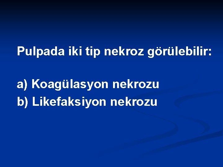 Pulpada iki tip nekroz görülebilir: a) Koagülasyon nekrozu b) Likefaksiyon nekrozu 