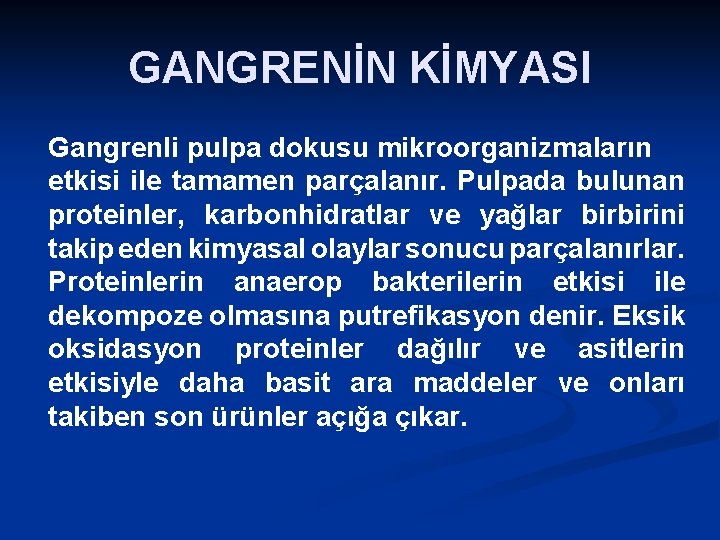 GANGRENİN KİMYASI Gangrenli pulpa dokusu mikroorganizmaların etkisi ile tamamen parçalanır. Pulpada bulunan proteinler, karbonhidratlar