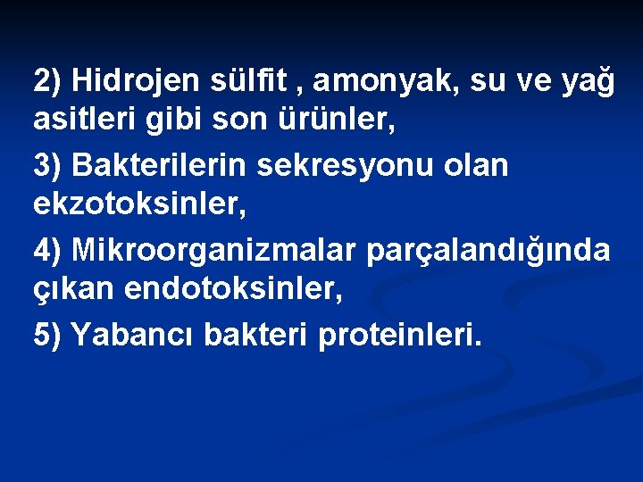 2) Hidrojen sülfit , amonyak, su ve yağ asitleri gibi son ürünler, 3) Bakterilerin