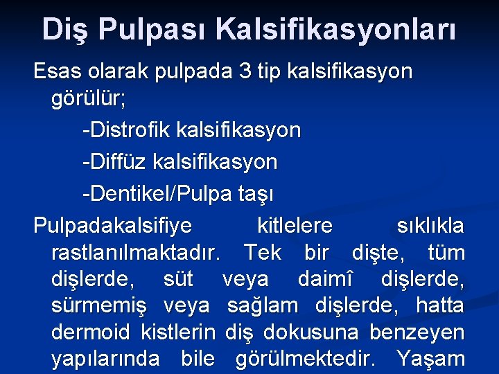 Diş Pulpası Kalsifikasyonları Esas olarak pulpada 3 tip kalsifikasyon görülür; -Distrofik kalsifikasyon -Diffüz kalsifikasyon