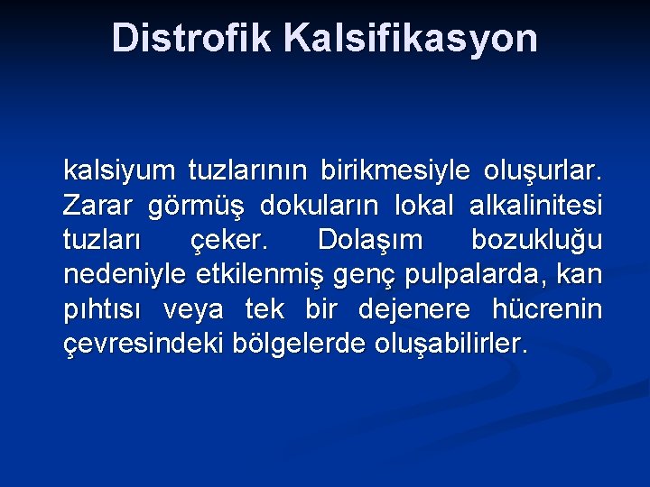 Distrofik Kalsifikasyon kalsiyum tuzlarının birikmesiyle oluşurlar. Zarar görmüş dokuların lokal alkalinitesi tuzları çeker. Dolaşım