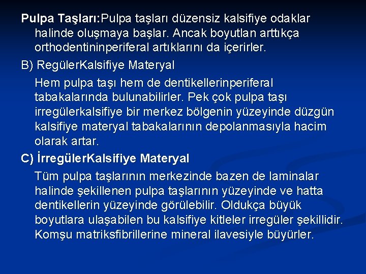 Pulpa Taşları: Pulpa taşları düzensiz kalsifiye odaklar halinde oluşmaya başlar. Ancak boyutlan arttıkça orthodentininperiferal