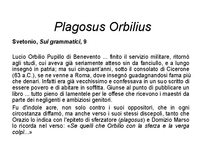 Plagosus Orbilius Svetonio, Sui grammatici, 9 Lucio Orbilio Pupillo di Benevento. . . finito