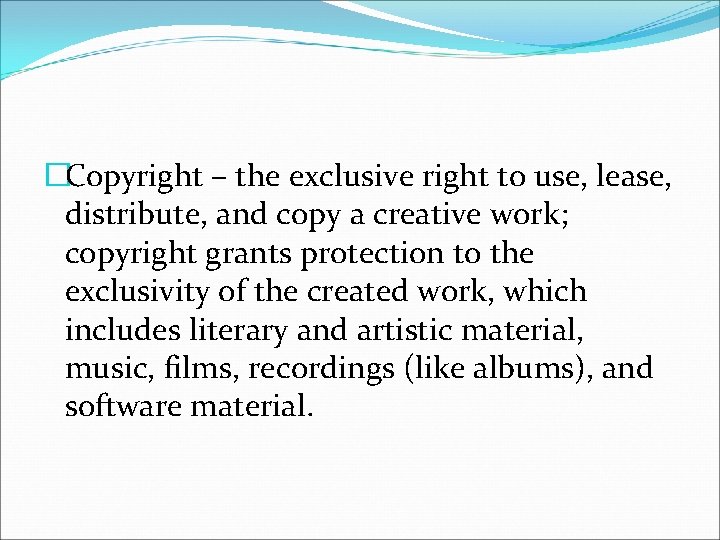 �Copyright – the exclusive right to use, lease, distribute, and copy a creative work;