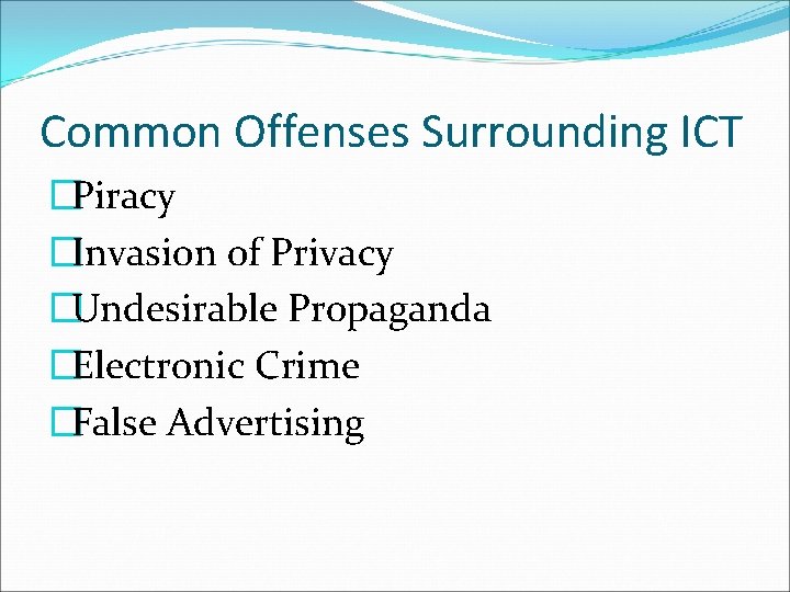 Common Offenses Surrounding ICT �Piracy �Invasion of Privacy �Undesirable Propaganda �Electronic Crime �False Advertising