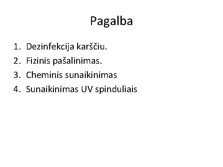 Pagalba 1. 2. 3. 4. Dezinfekcija karščiu. Fizinis pašalinimas. Cheminis sunaikinimas Sunaikinimas UV spinduliais