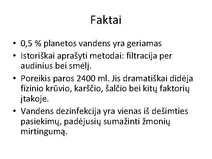 Faktai • 0, 5 % planetos vandens yra geriamas • Istoriškai aprašyti metodai: filtracija