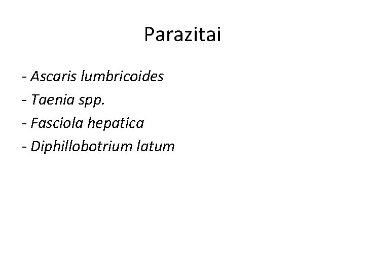 Parazitai - Ascaris lumbricoides - Taenia spp. - Fasciola hepatica - Diphillobotrium latum 