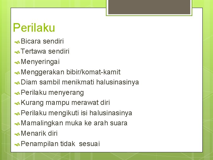 Perilaku Bicara sendiri Tertawa sendiri Menyeringai Menggerakan bibir/komat-kamit Diam sambil menikmati halusinasinya Perilaku menyerang