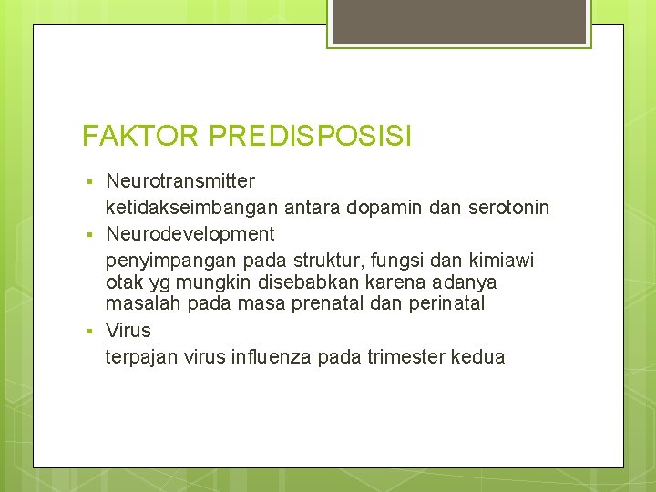 FAKTOR PREDISPOSISI § § § Neurotransmitter ketidakseimbangan antara dopamin dan serotonin Neurodevelopment penyimpangan pada FAKTOR PREDISPOSISI § § § Neurotransmitter ketidakseimbangan antara dopamin dan serotonin Neurodevelopment penyimpangan pada