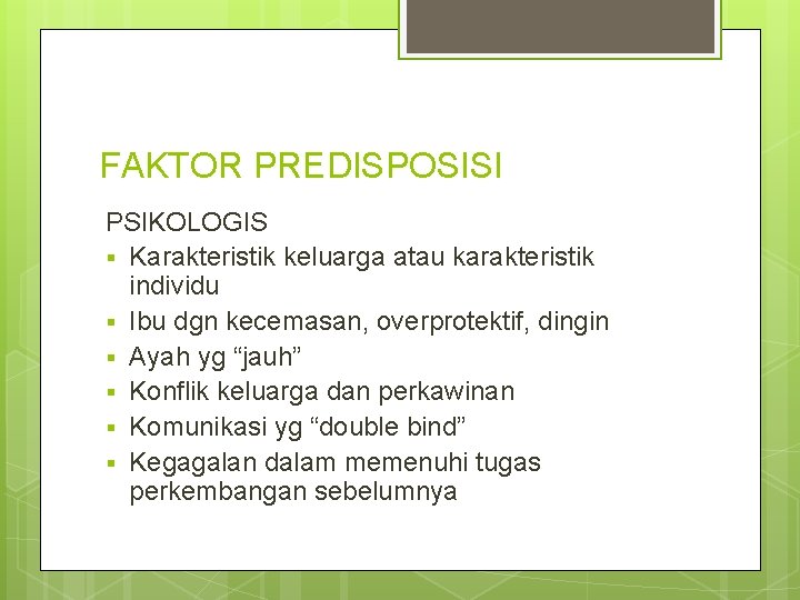 FAKTOR PREDISPOSISI PSIKOLOGIS § Karakteristik keluarga atau karakteristik individu § Ibu dgn kecemasan, overprotektif,