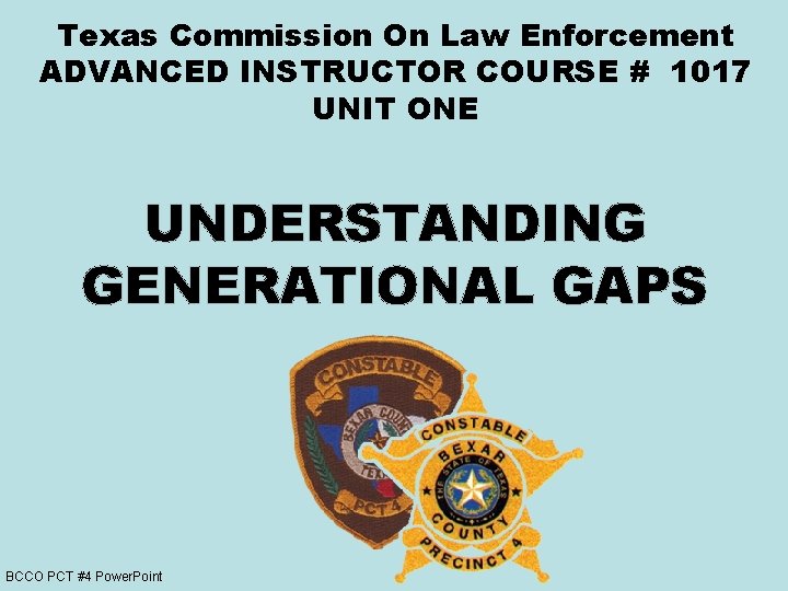 Texas Commission On Law Enforcement ADVANCED INSTRUCTOR COURSE # 1017 UNIT ONE UNDERSTANDING GENERATIONAL