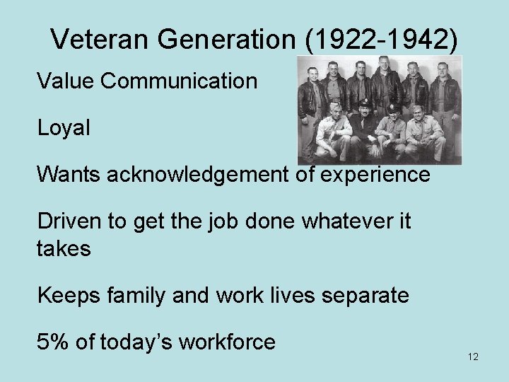 Veteran Generation (1922 -1942) Value Communication Loyal Wants acknowledgement of experience Driven to get
