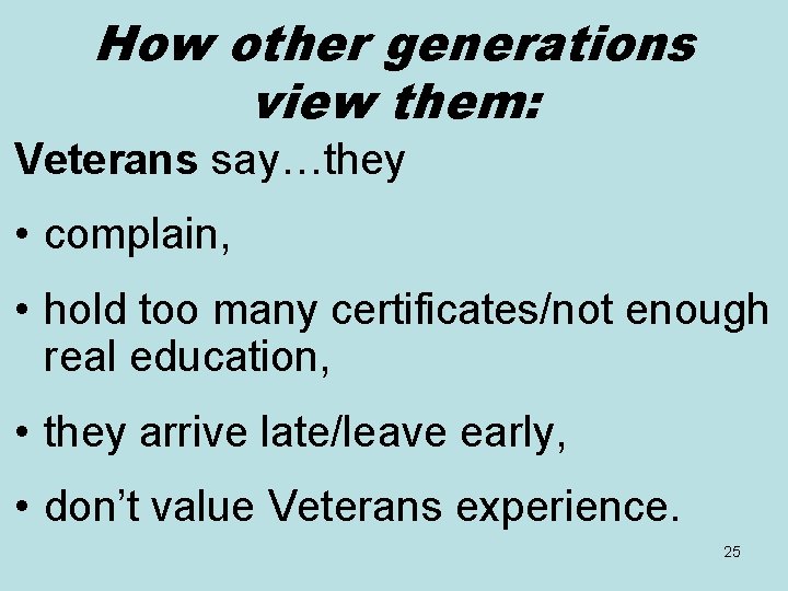 How other generations view them: Veterans say…they • complain, • hold too many certificates/not