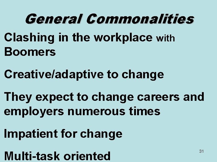 General Commonalities Clashing in the workplace with Boomers Creative/adaptive to change They expect to