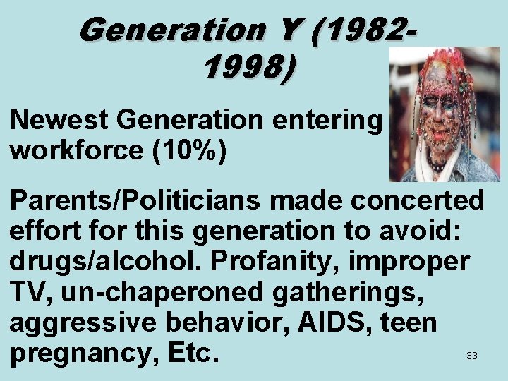 Generation Y (19821998) Newest Generation entering workforce (10%) Parents/Politicians made concerted effort for this