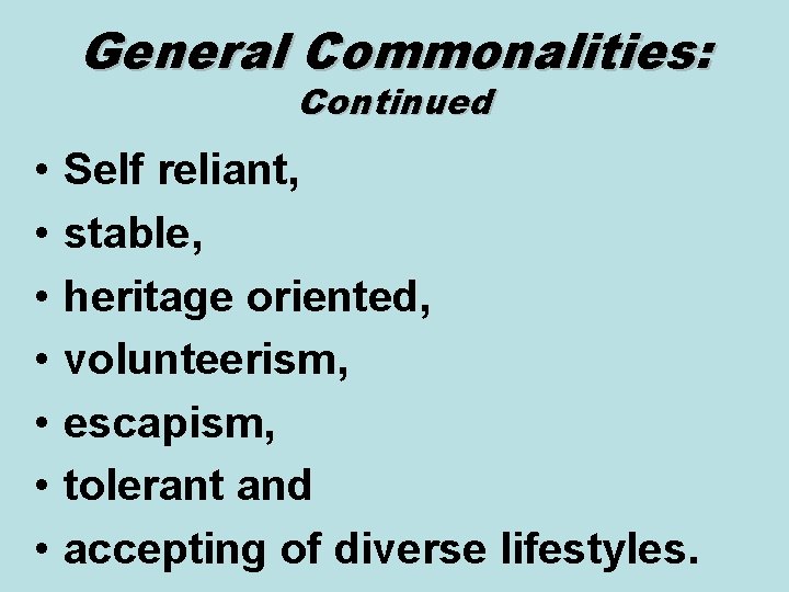 General Commonalities: Continued • • Self reliant, stable, heritage oriented, volunteerism, escapism, tolerant and