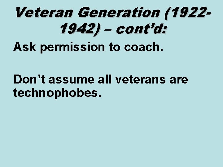 Veteran Generation (19221942) – cont’d: Ask permission to coach. Don’t assume all veterans are