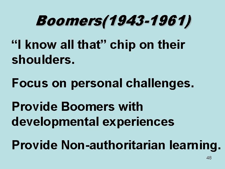 Boomers(1943 -1961) “I know all that” chip on their shoulders. Focus on personal challenges.