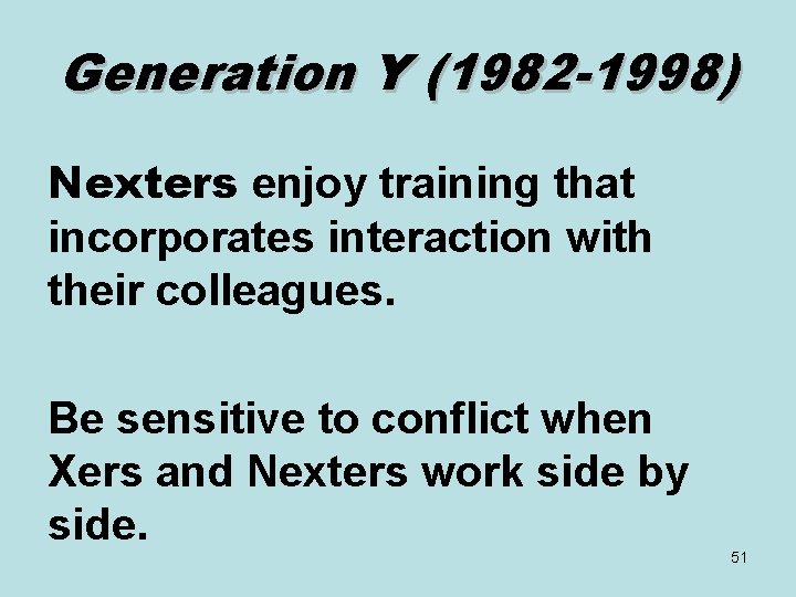 Generation Y (1982 -1998) Nexters enjoy training that incorporates interaction with their colleagues. Be