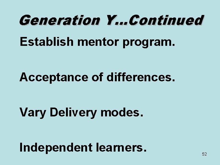 Generation Y…Continued Establish mentor program. Acceptance of differences. Vary Delivery modes. Independent learners. 52