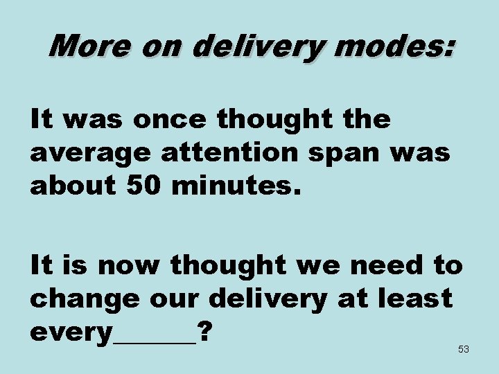 More on delivery modes: It was once thought the average attention span was about