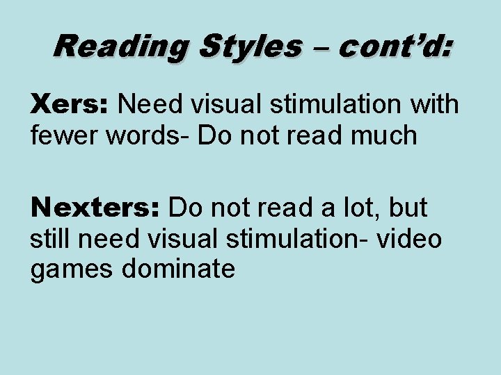 Reading Styles – cont’d: Xers: Need visual stimulation with fewer words- Do not read