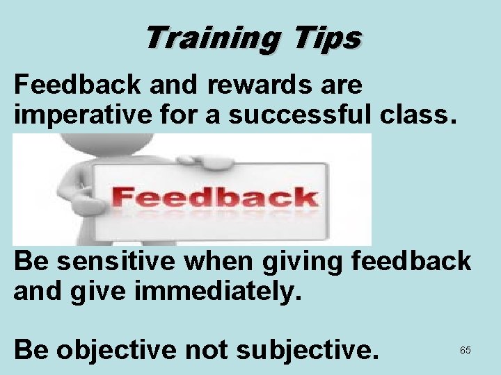 Training Tips Feedback and rewards are imperative for a successful class. Be sensitive when