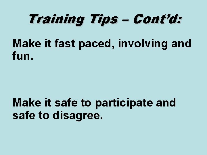 Training Tips – Cont’d: Make it fast paced, involving and fun. Make it safe